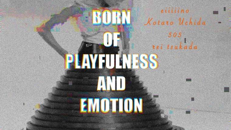 Born of playfulness and emotion